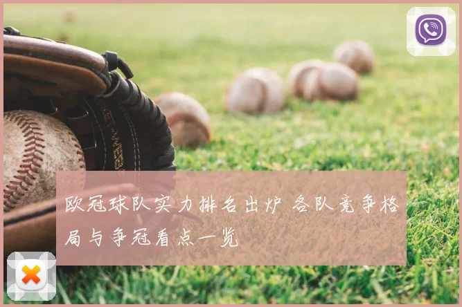 欧冠球队实力排名出炉 各队竞争格局与争冠看点一览