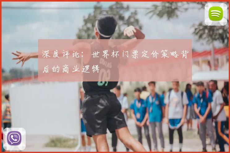 深度评论:世界杯门票定价策略背后的商业逻辑