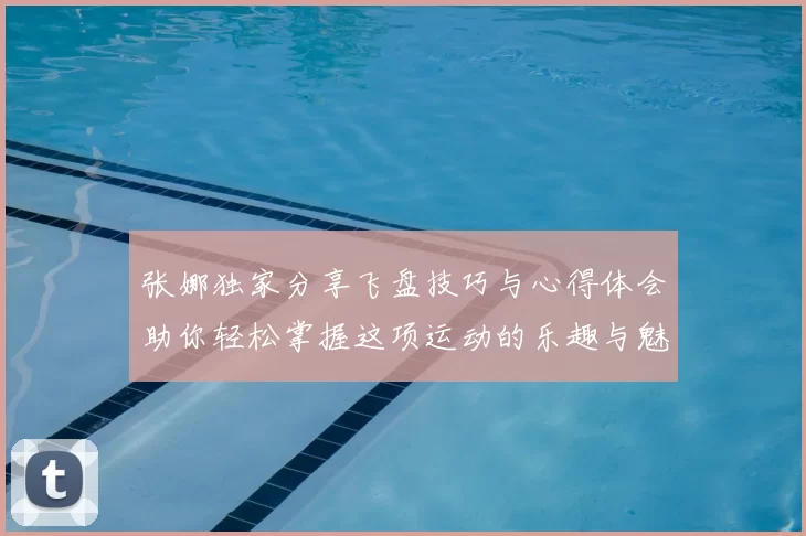 张娜独家分享飞盘技巧与心得体会助你轻松掌握这项运动的乐趣与魅力