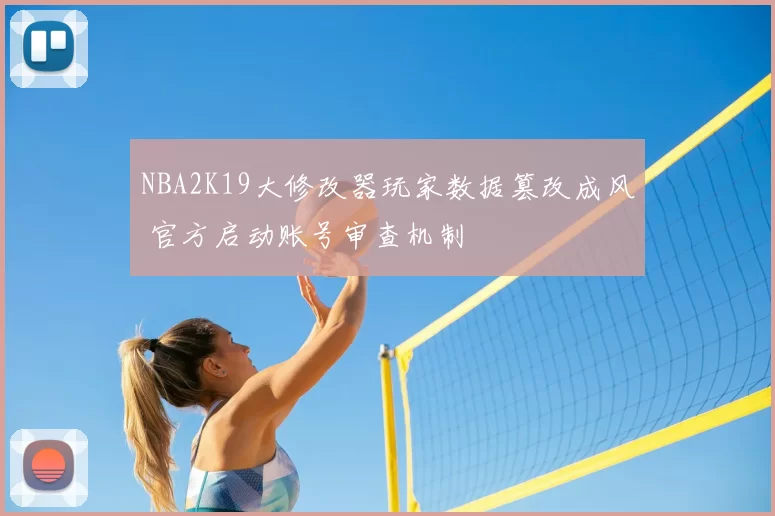 NBA2K19大修改器玩家数据篡改成风 官方启动账号审查机制