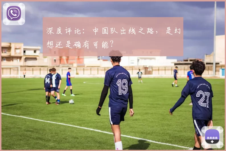 深度评论：中国队出线之路，是幻想还是确有可能？