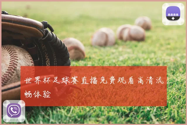 世界杯足球赛直播免费观看高清流畅体验