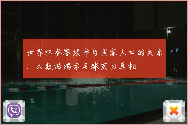 世界杯参赛频率与国家人口的关系:大数据揭示足球实力真相