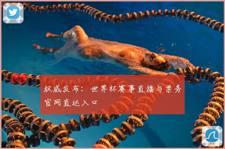 权威发布:世界杯赛事直播与票务官网直达入口